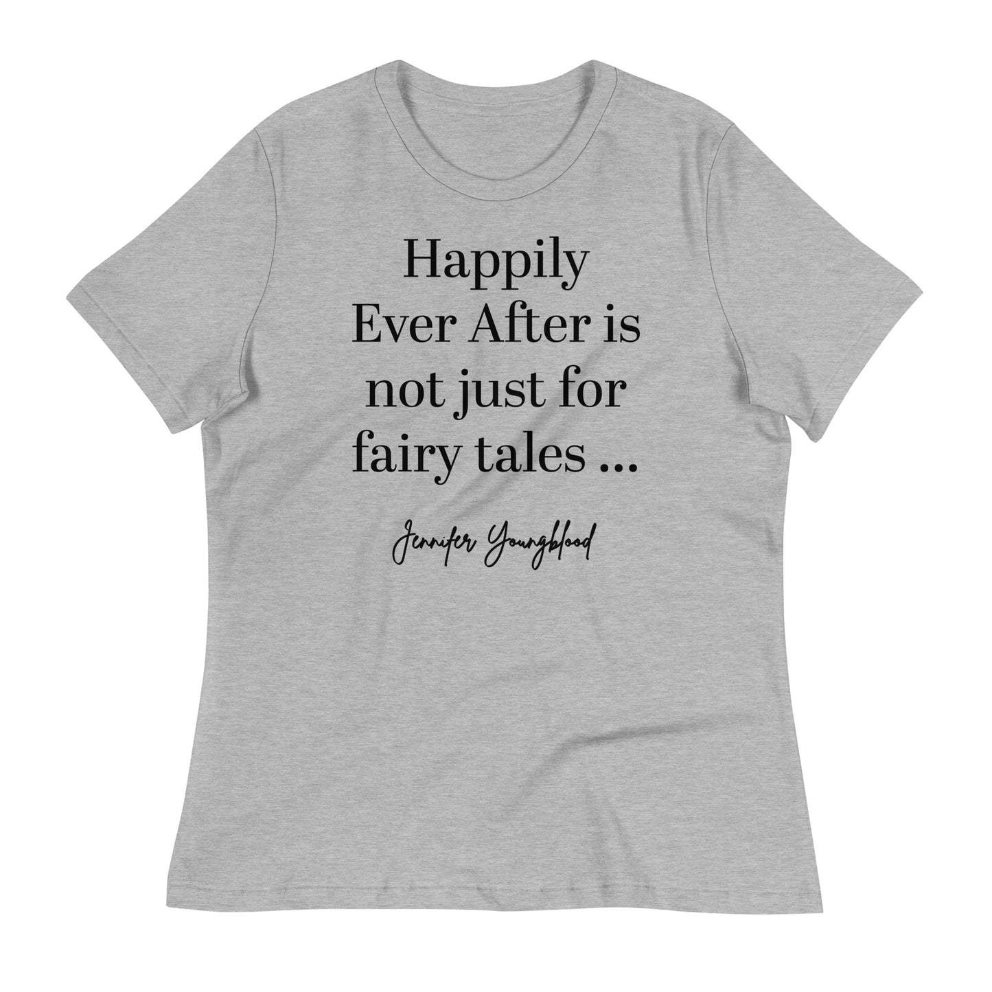 Happily Ever After Is Not Just For Fairy Tales – T-Shirt