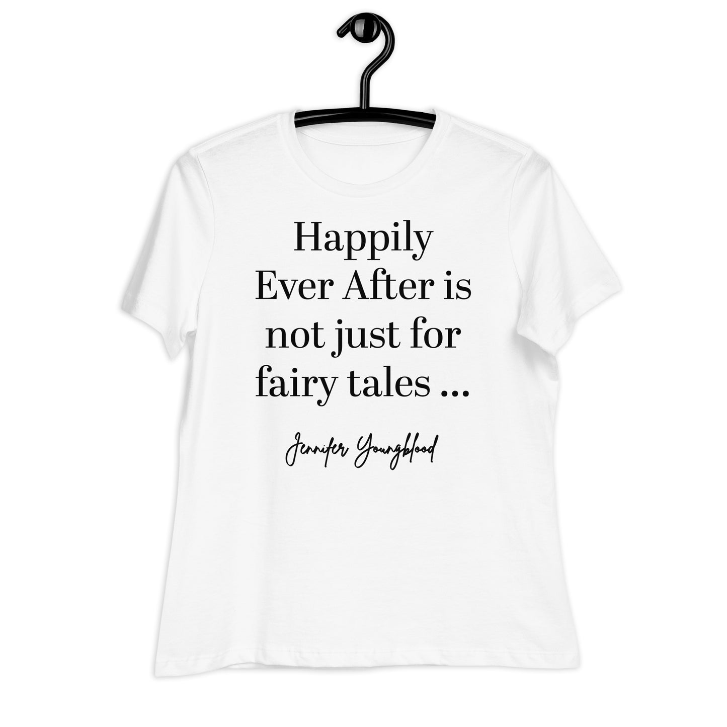 Happily Ever After Is Not Just For Fairy Tales – T-Shirt